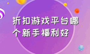 折扣游戏平台哪个新手福利好