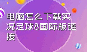 电脑怎么下载实况足球8国际版链接