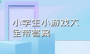 小学生小游戏大全带答案