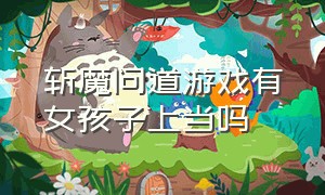 斩魔问道游戏有女孩子上当吗