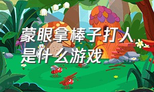 蒙眼拿棒子打人是什么游戏