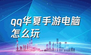 qq华夏手游电脑怎么玩