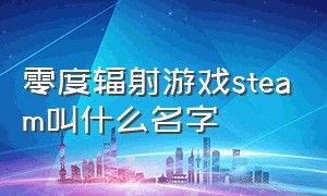 零度辐射游戏steam叫什么名字