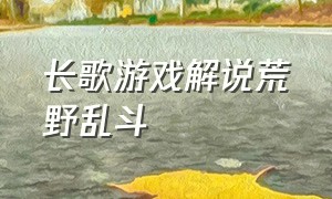 长歌游戏解说荒野乱斗