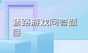 套路游戏问答题目