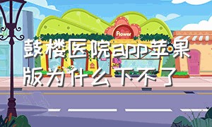 鼓楼医院app苹果版为什么下不了