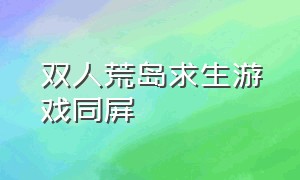 双人荒岛求生游戏同屏