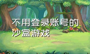 不用登录账号的沙盒游戏（不用实名认证的正版沙盒游戏）