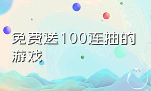 免费送100连抽的游戏