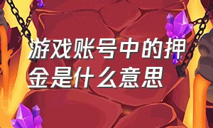 游戏账号中的押金是什么意思