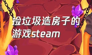 捡垃圾造房子的游戏steam