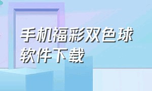 手机福彩双色球软件下载（福彩双色球怎么下载安装）