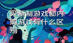 买断制游戏和内购游戏有什么区别