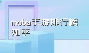 moba手游排行榜知乎（moba手游前十名排行榜中国）