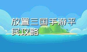 放置三国手游平民攻略