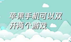 苹果手机可以双开两个游戏