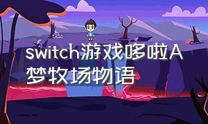 switch游戏哆啦A梦牧场物语（switch游戏目录大全）