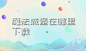 魔法城堡在哪里下载