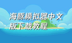 海豚模拟器中文版下载教程（海豚模拟器官方汉化版下载）