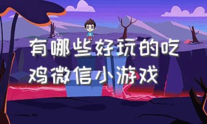 有哪些好玩的吃鸡微信小游戏