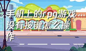 手机上的rpg游戏没有按键怎么操作