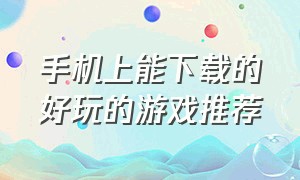 手机上能下载的好玩的游戏推荐