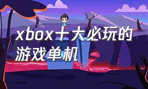 xbox十大必玩的游戏单机