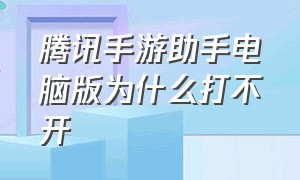 腾讯手游助手电脑版为什么打不开