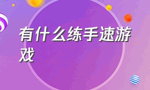 有什么练手速游戏（有什么练手速游戏好玩）