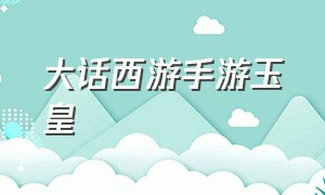 大话西游手游玉皇