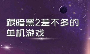 跟暗黑2差不多的单机游戏