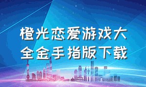 橙光恋爱游戏大全金手指版下载