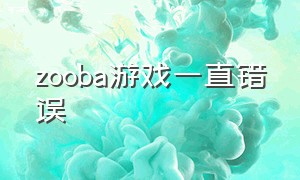 zooba游戏一直错误