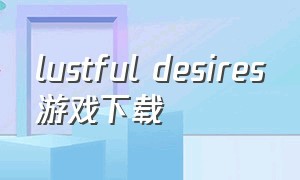 lustful desires游戏下载