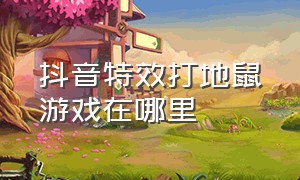 抖音特效打地鼠游戏在哪里