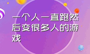 一个人一直跑然后变很多人的游戏