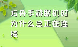 方舟手游联机时为什么总正在连接