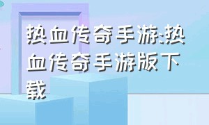 热血传奇手游:热血传奇手游版下载