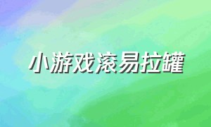 小游戏滚易拉罐（滚易拉罐游戏规则）