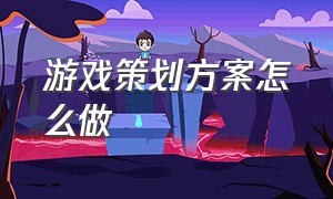 游戏策划方案怎么做