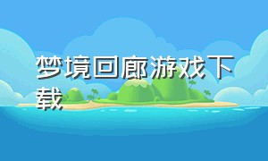 梦境回廊游戏下载