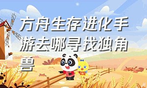 方舟生存进化手游去哪寻找独角兽