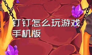 钉钉怎么玩游戏手机版