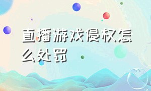 直播游戏侵权怎么处罚