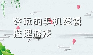 好玩的手机逻辑推理游戏（有没有手机玩的推理游戏）