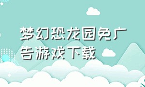 梦幻恐龙园免广告游戏下载