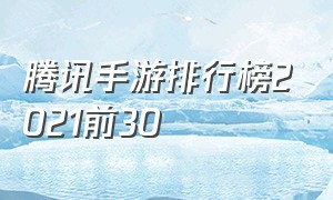 腾讯手游排行榜2021前30