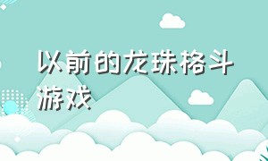 以前的龙珠格斗游戏