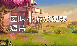 团队小游戏视频短片