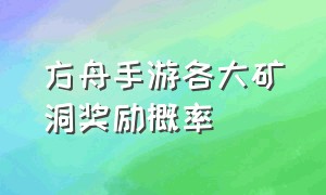 方舟手游各大矿洞奖励概率（方舟手游6大矿洞的位置和奖励）